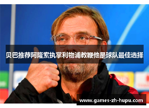 贝巴推荐阿隆索执掌利物浦教鞭他是球队最佳选择