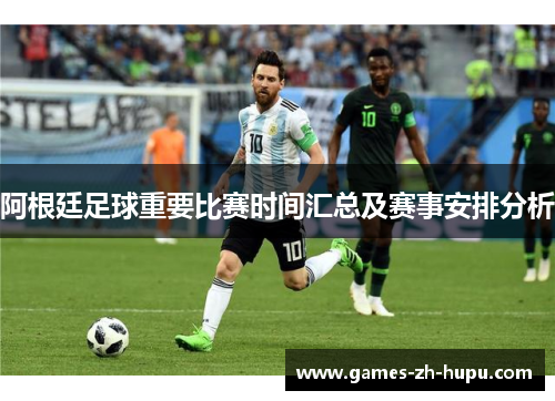 阿根廷足球重要比赛时间汇总及赛事安排分析