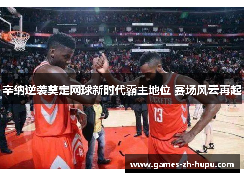 辛纳逆袭奠定网球新时代霸主地位 赛场风云再起