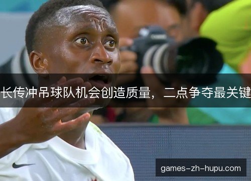 长传冲吊球队机会创造质量，二点争夺最关键