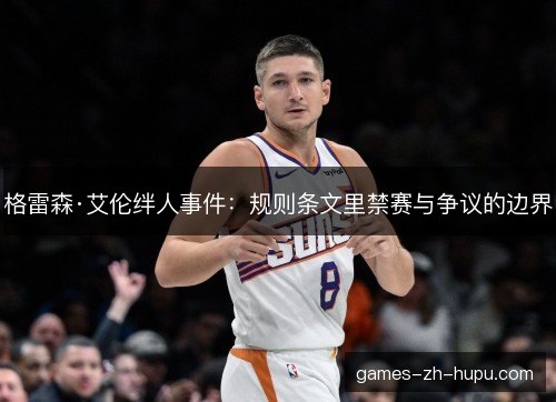 格雷森·艾伦绊人事件：规则条文里禁赛与争议的边界